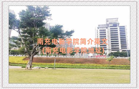 南充电影学院简介英文(南充电影学院地址)